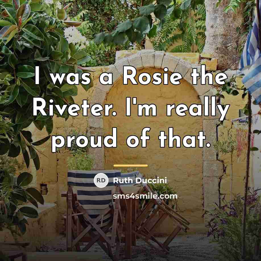 “I was a Rosie the Riveter. I'm really proud of…” quote by Ruth Duccini