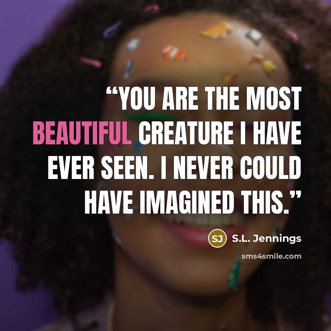 “You are the most beautiful creature I have ever seen. I never could have imagined this.” quote by S.L. Jennings