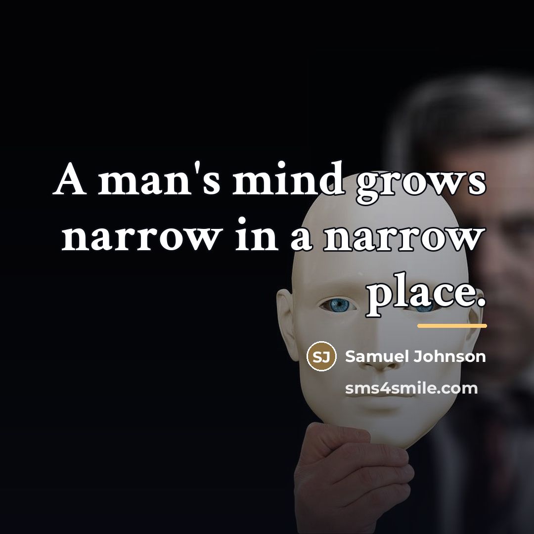“A man's mind grows narrow in a narrow place.…” quote by Samuel Johnson