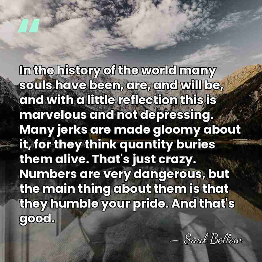 In the history of the world many souls have been, are, and&hellip; - Saul Bellow