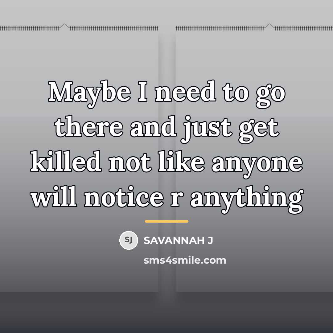 “Maybe I need to go there and just get killed…” quote by Savannah J