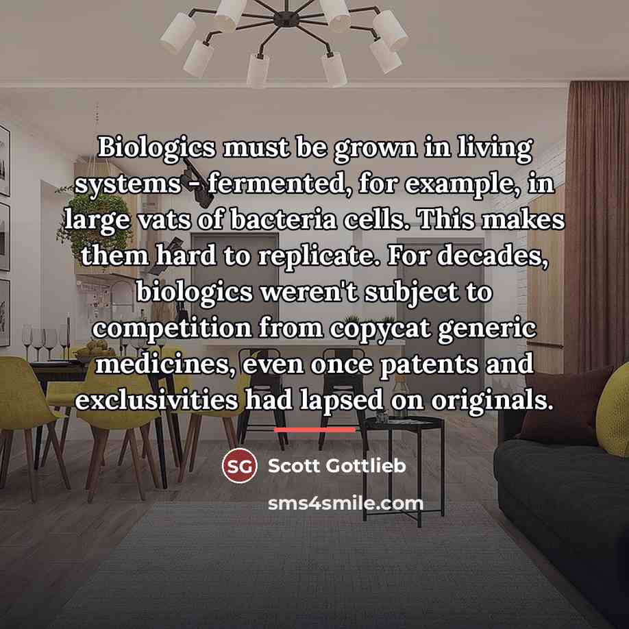 “Biologics must be grown in living systems - fermented, for…” quote by Scott Gottlieb