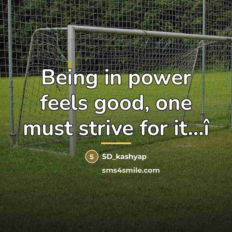 “Being in power feels good, one must strive for it...î…” quote by Anonymous