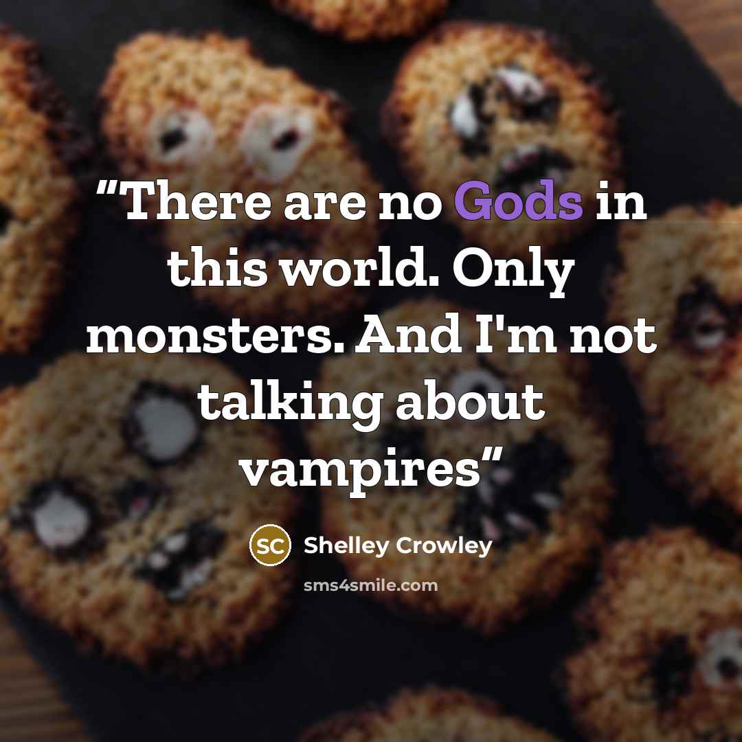 “There are no Gods in this world. Only monsters. And I'm not talking about vampires” quote by Shelley Crowley