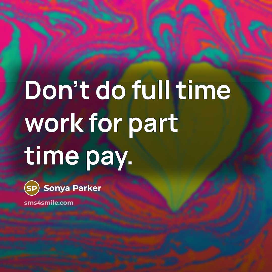 “Don't do full time work for part time pay.…” quote by Sonya Parker