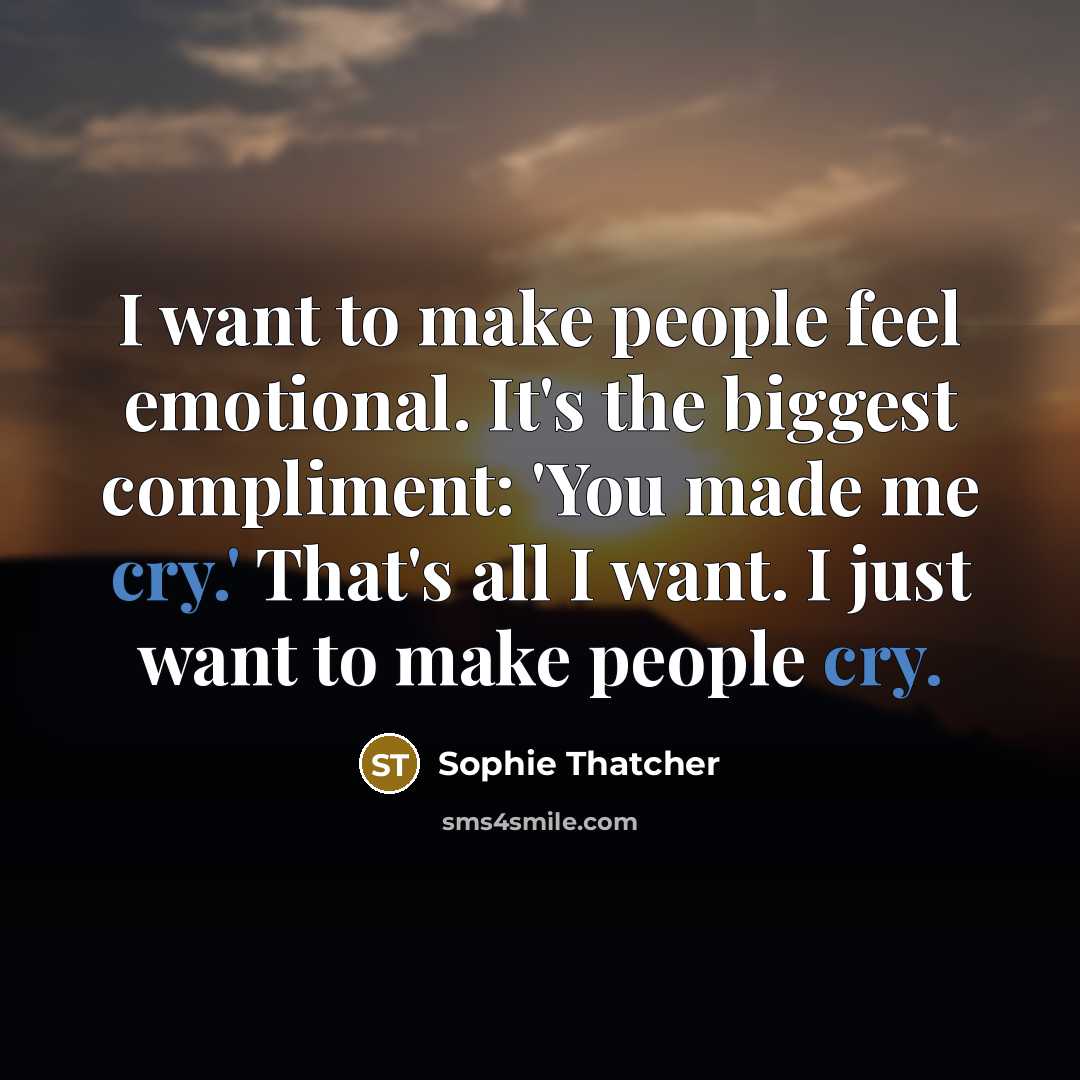 “I want to make people feel emotional. It's the biggest…” quote by Sophie Thatcher
