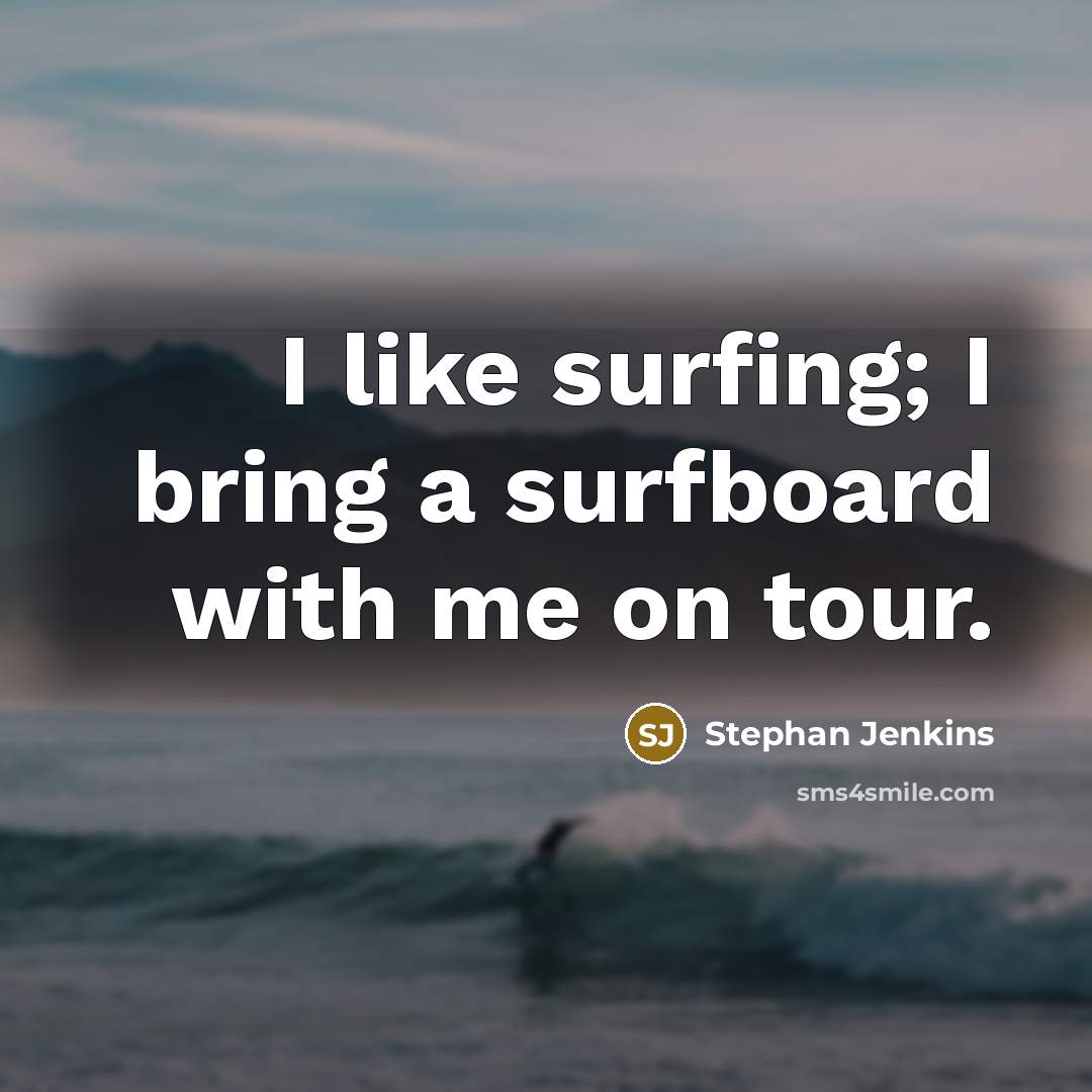 “I like surfing; I bring a surfboard with me on…” quote by Stephan Jenkins