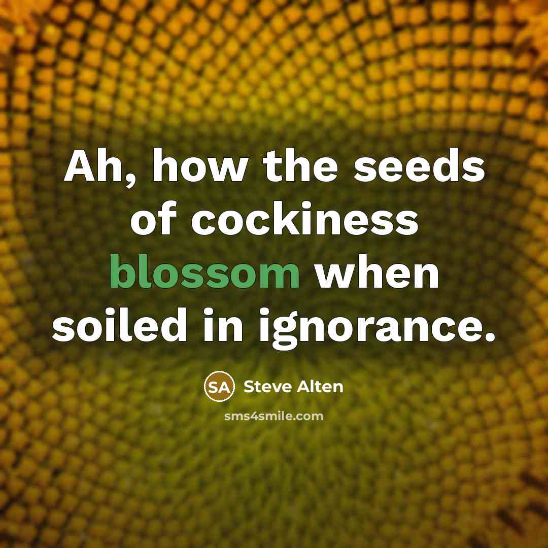 “Ah, how the seeds of cockiness blossom when soiled in…” quote by Steve Alten