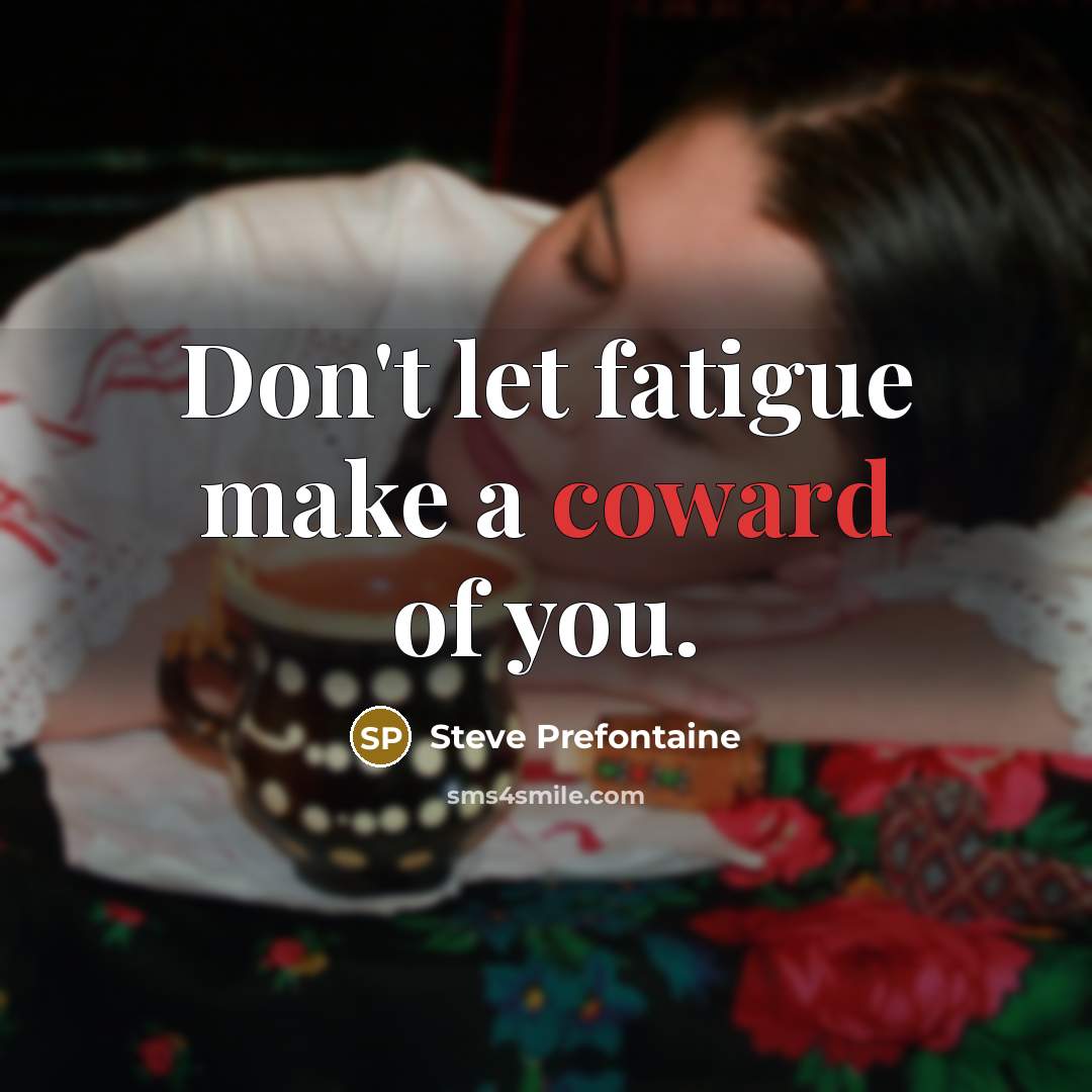 “Don't let fatigue make a coward of you.…” quote by Steve Prefontaine