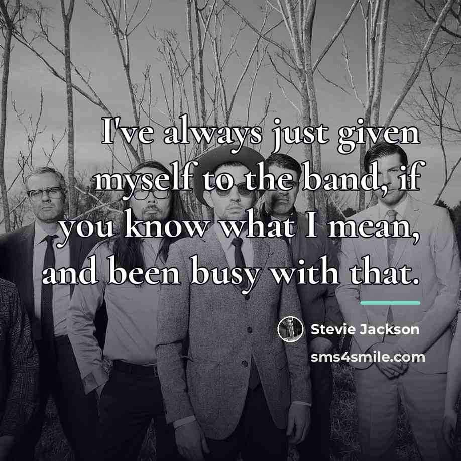 “I've always just given myself to the band, if you…” quote by Stevie Jackson