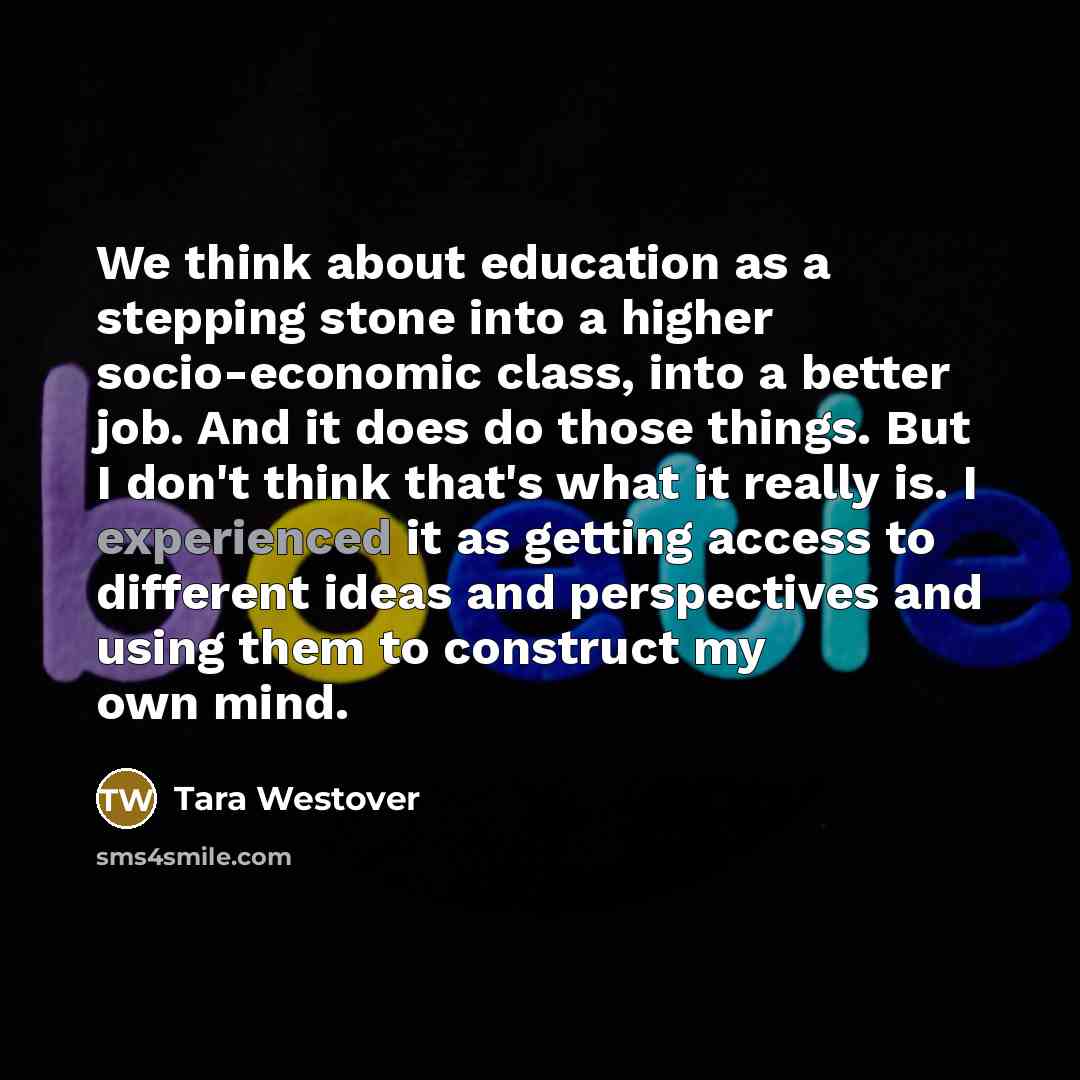 “We think about education as a stepping stone into a…” quote by Tara Westover