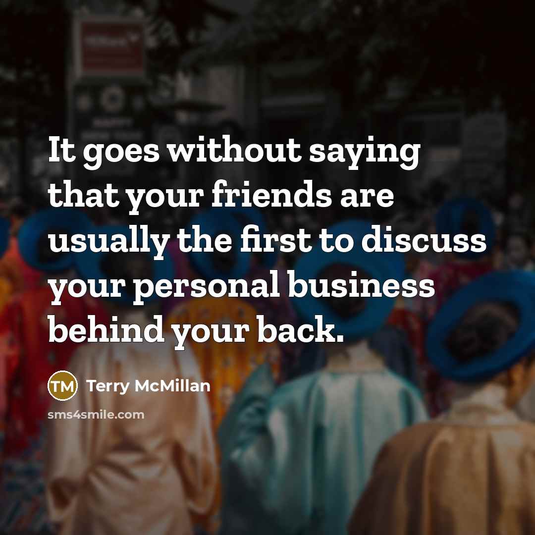 “It goes without saying that your friends are usually the…” quote by Terry McMillan