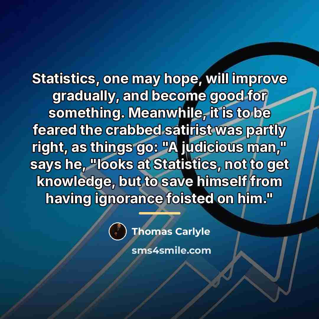 “Statistics, one may hope, will improve gradually, and become good…” quote by Thomas Carlyle