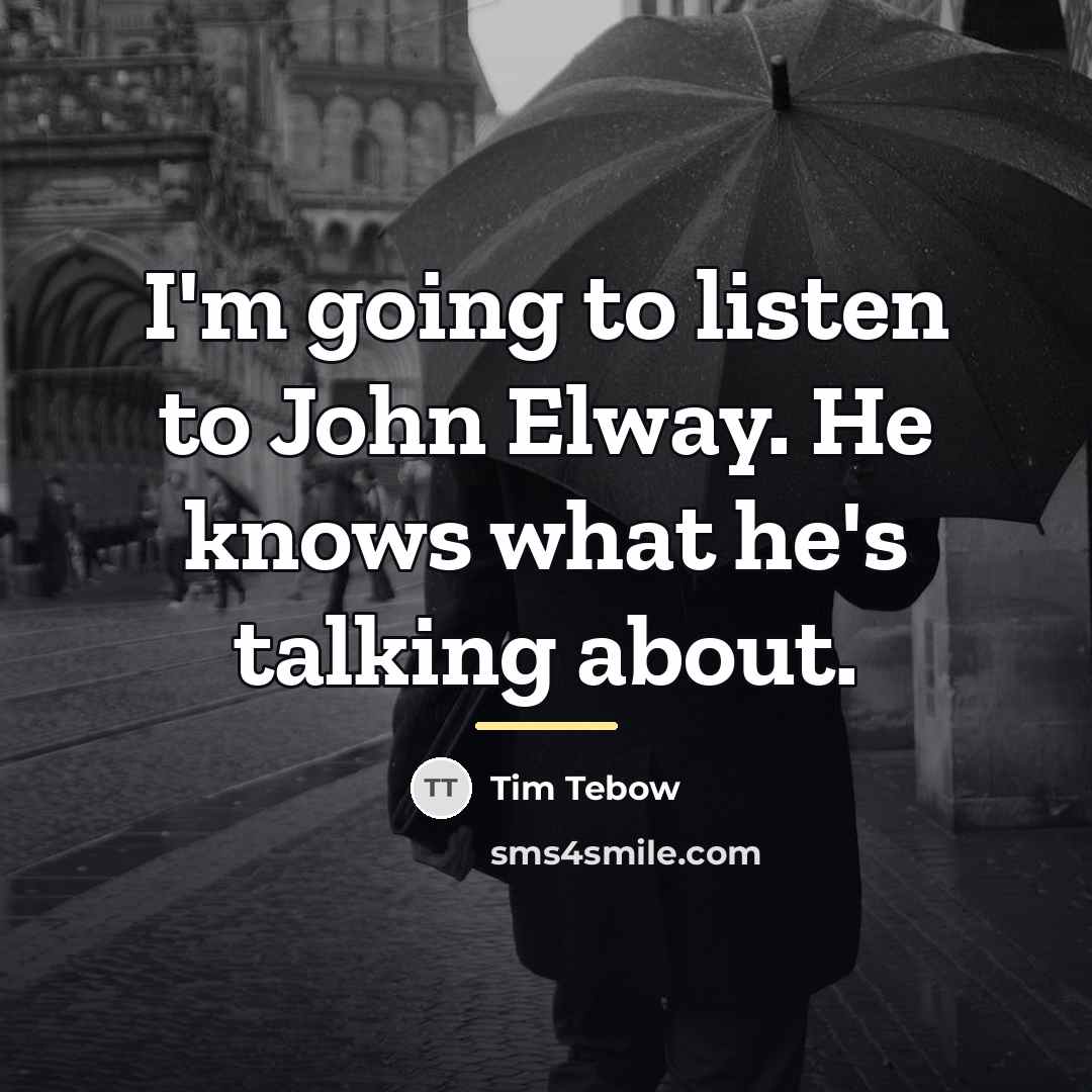 “I'm going to listen to John Elway. He knows what…” quote by Tim Tebow