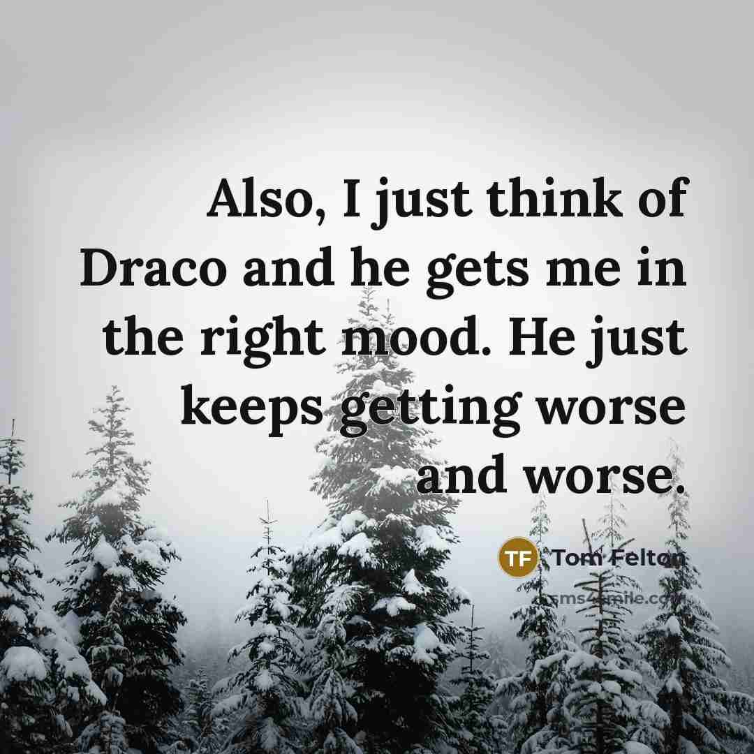 “Also, I just think of Draco and he gets me…” quote by Tom Felton