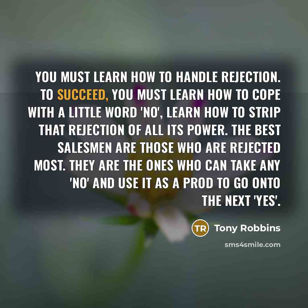 “You must learn how to handle rejection. To succeed, you…” quote by Tony Robbins