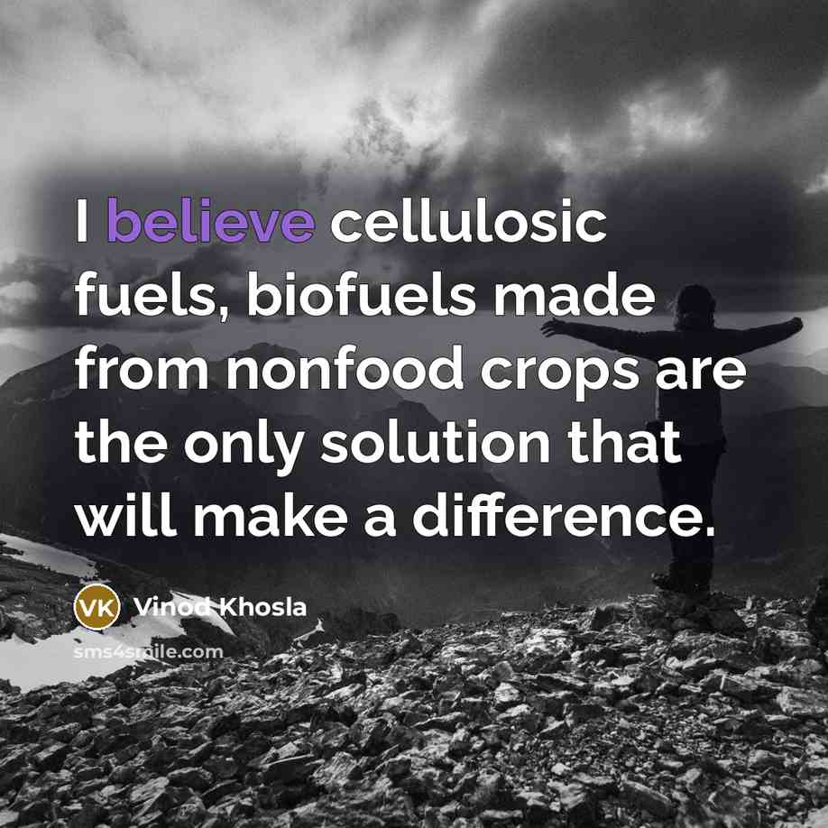 “I believe cellulosic fuels, biofuels made from nonfood crops are…” quote by Vinod Khosla