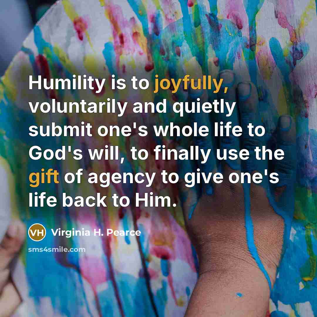 “Humility is to joyfully, voluntarily and quietly submit one's whole…” quote by Virginia H. Pearce