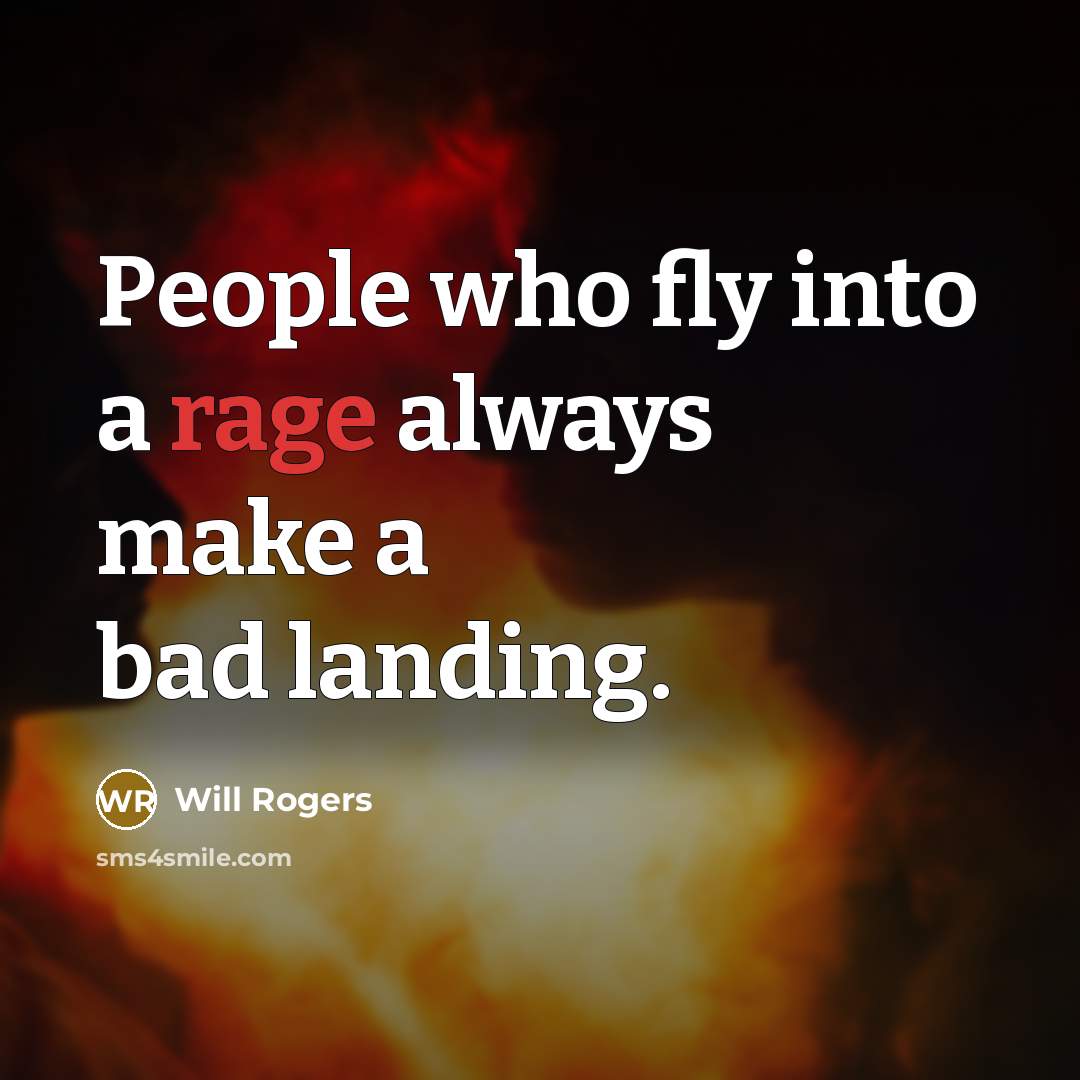 “People who fly into a rage always make a bad landing.” quote by Will Rogers