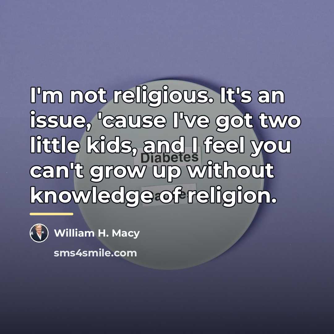 “I'm not religious. It's an issue, 'cause I've got two…” quote by William H. Macy