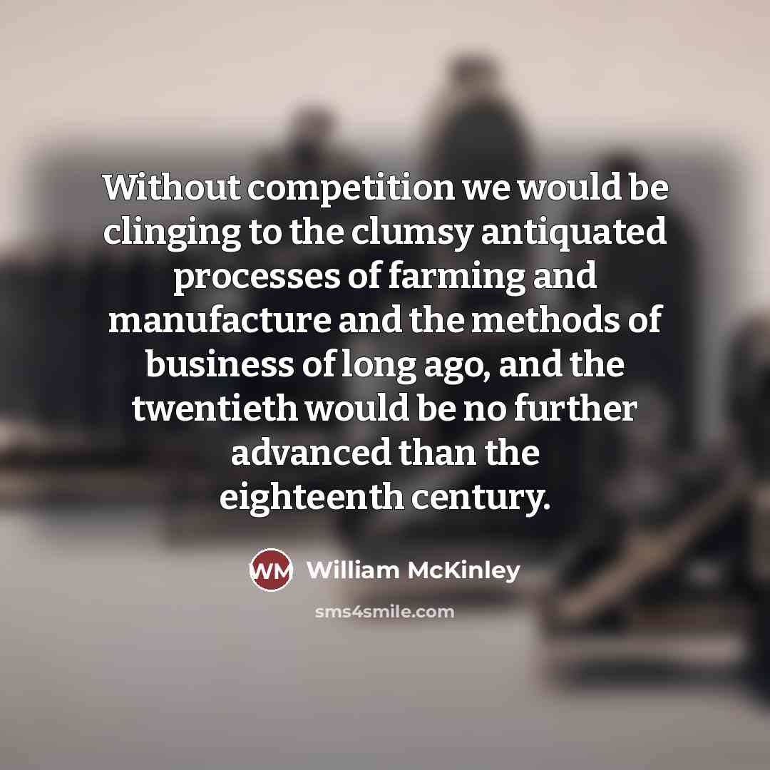 “Without competition we would be clinging to the clumsy antiquated…” quote by William McKinley