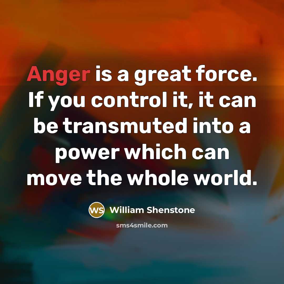 “Anger is a great force. If you control it, it…” quote by William Shenstone