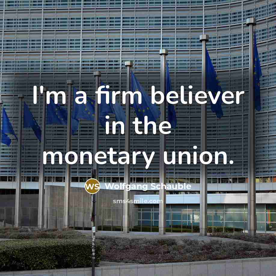 “I'm a firm believer in the monetary union.…” quote by Wolfgang Schauble