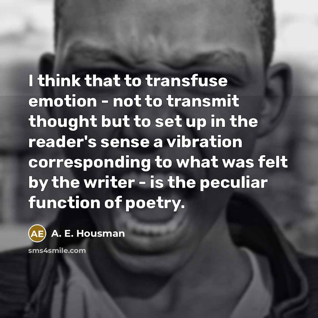 “I think that to transfuse emotion - not to transmit…” quote by A. E. Housman