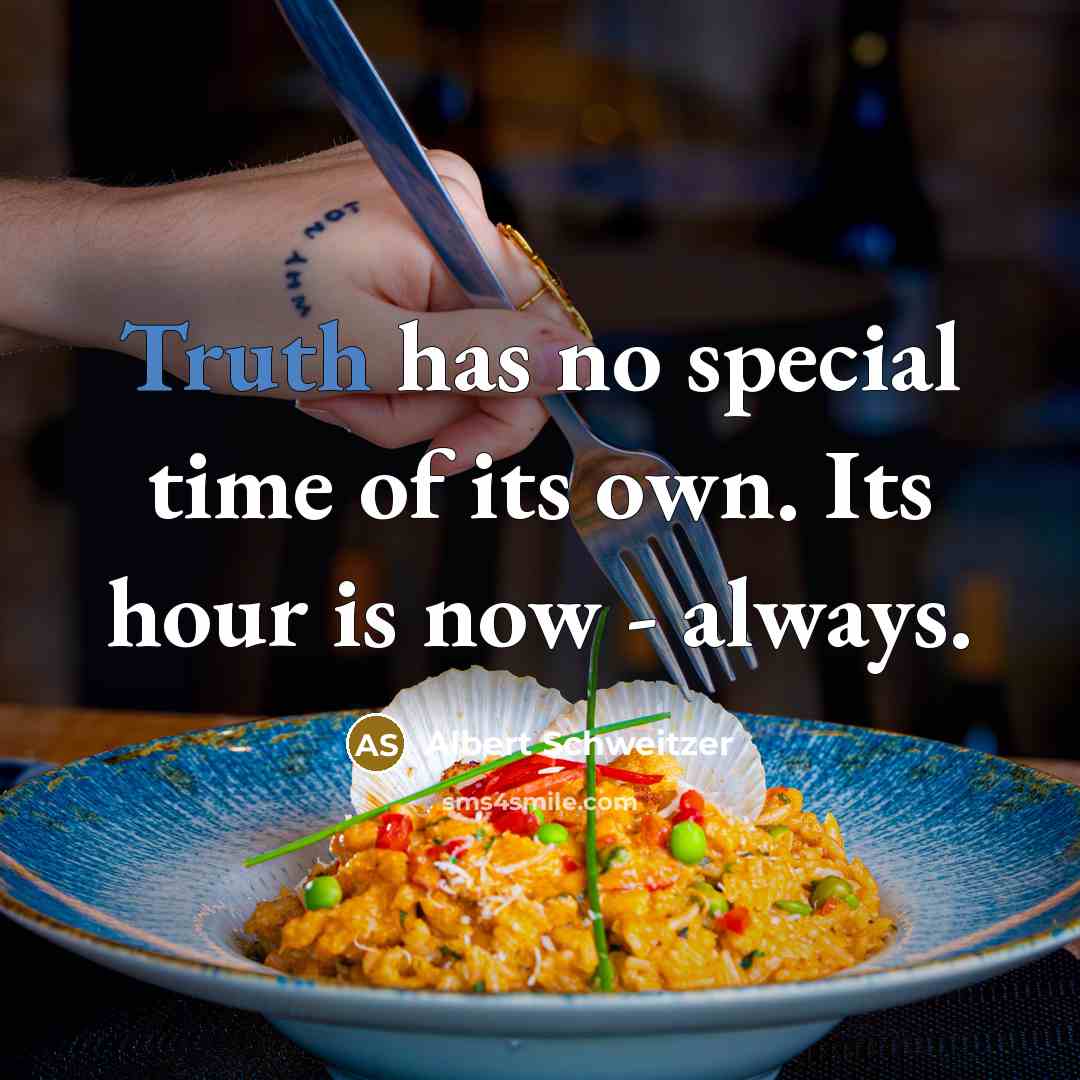 “Truth has no special time of its own. Its hour…” quote by Albert Schweitzer