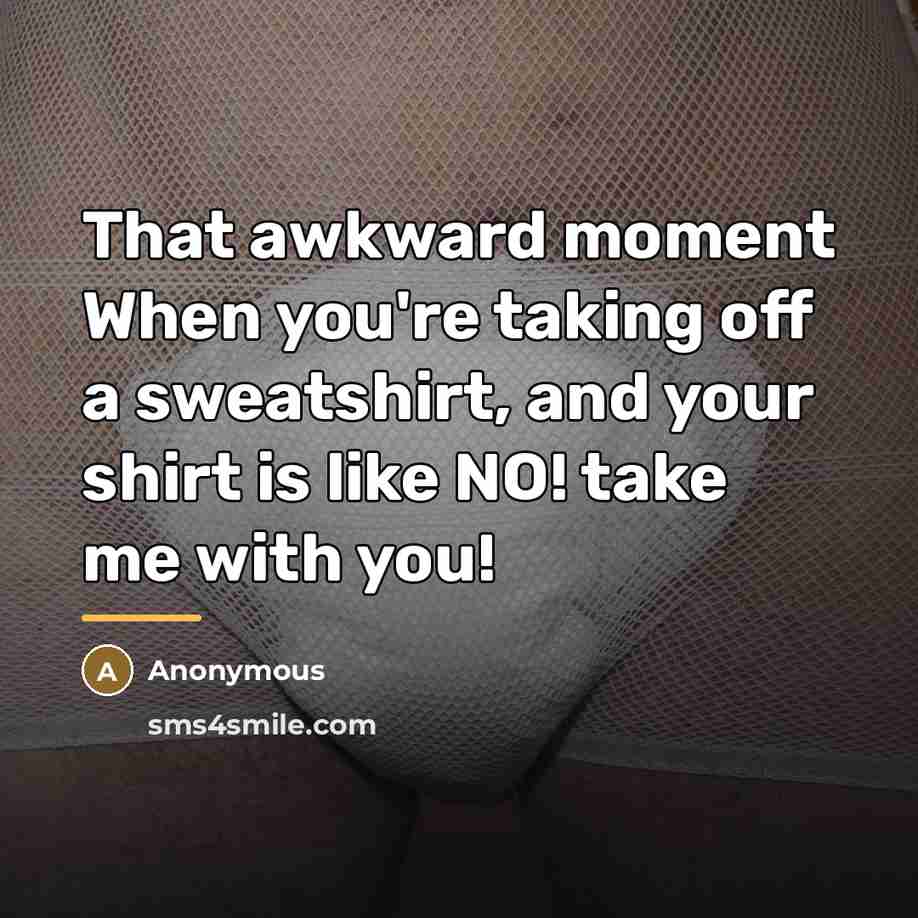 “That awkward moment When you're taking off a sweatshirt, and…” quote by Anonymous