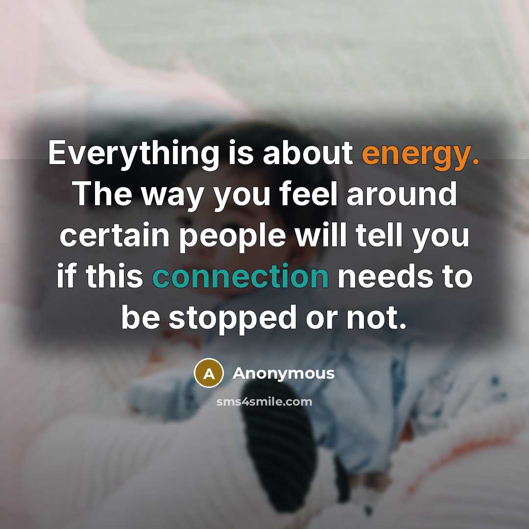 “Everything is about energy. The way you feel around certain…” quote by Anonymous