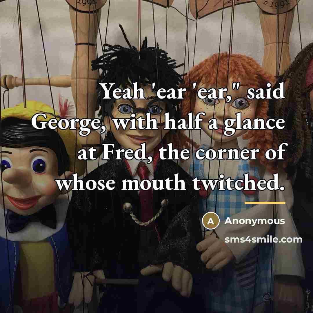 “Yeah 'ear 'ear," said George, with half a glance at…” quote by Anonymous
