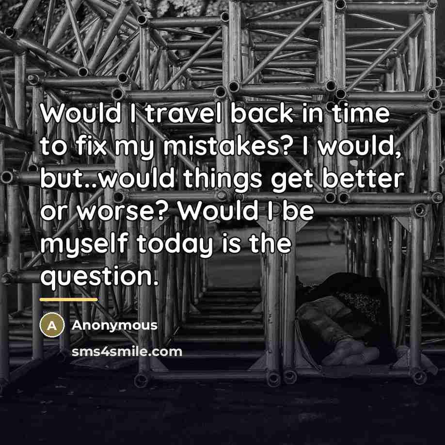 “Would I travel back in time to fix my mistakes?…” quote by Anonymous