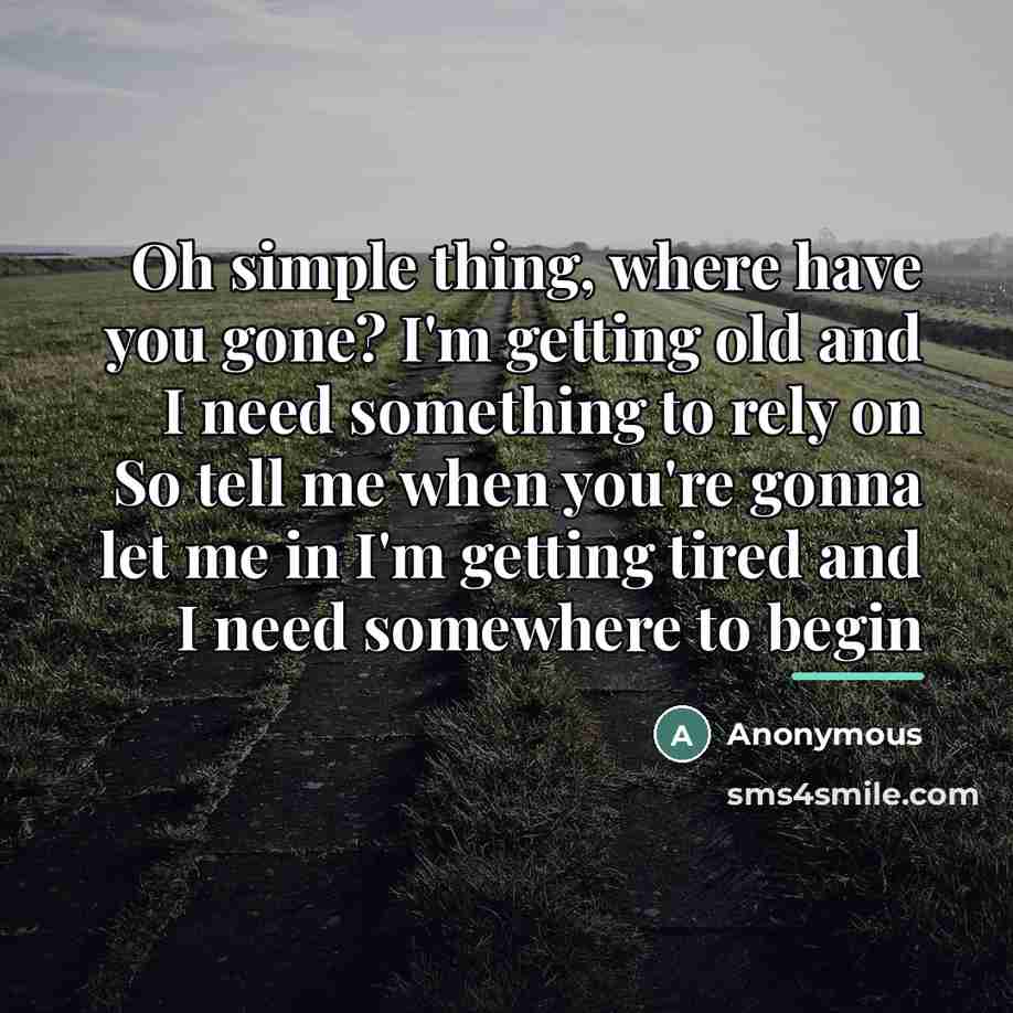 “Oh simple thing, where have you gone? I'm getting old…” quote by Anonymous