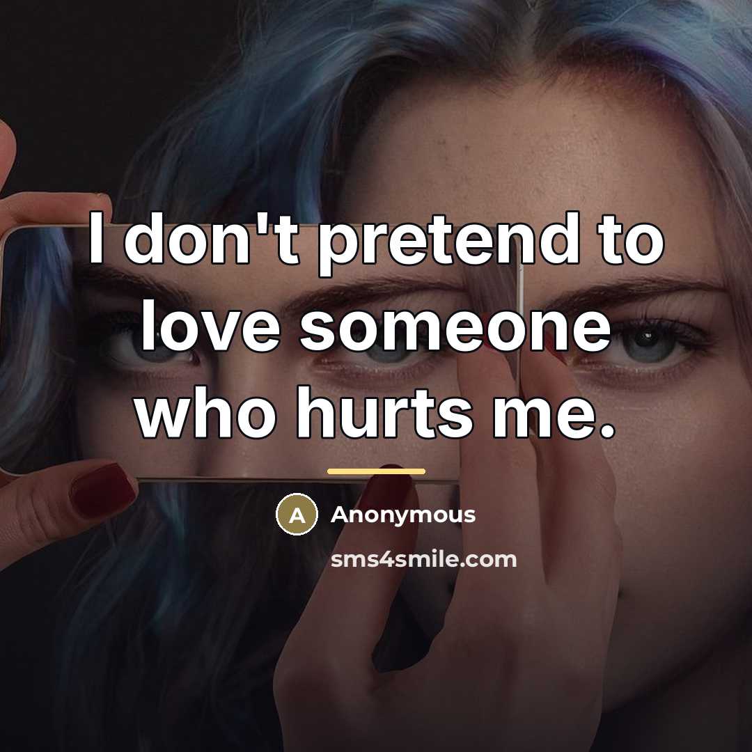 “I don't pretend to love someone who hurts me.…” quote by Anonymous