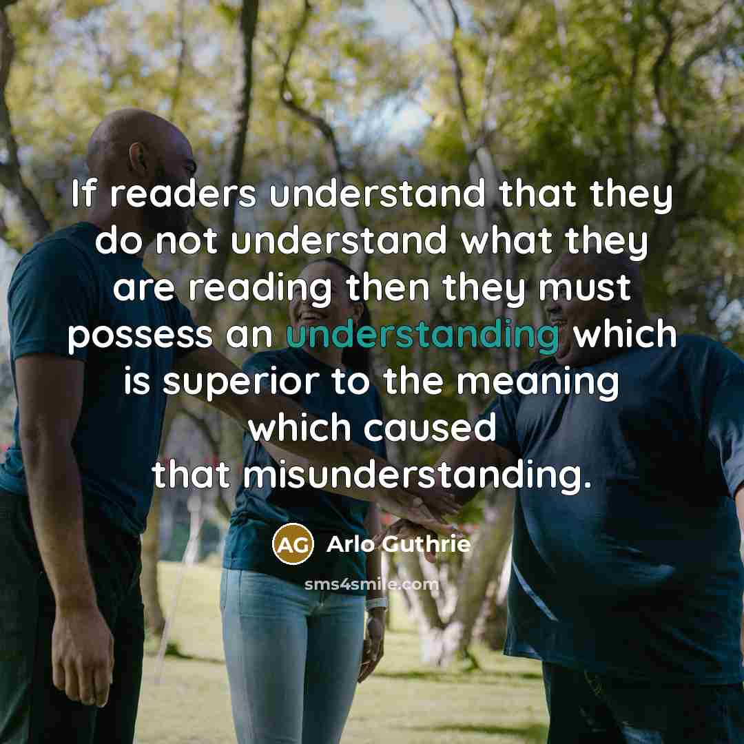 “If readers understand that they do not understand what they…” quote by Arlo Guthrie