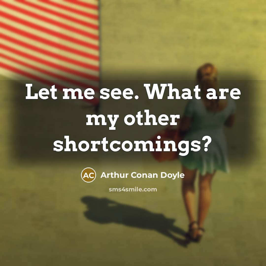 “Let me see. What are my other shortcomings?…” quote by Arthur Conan Doyle