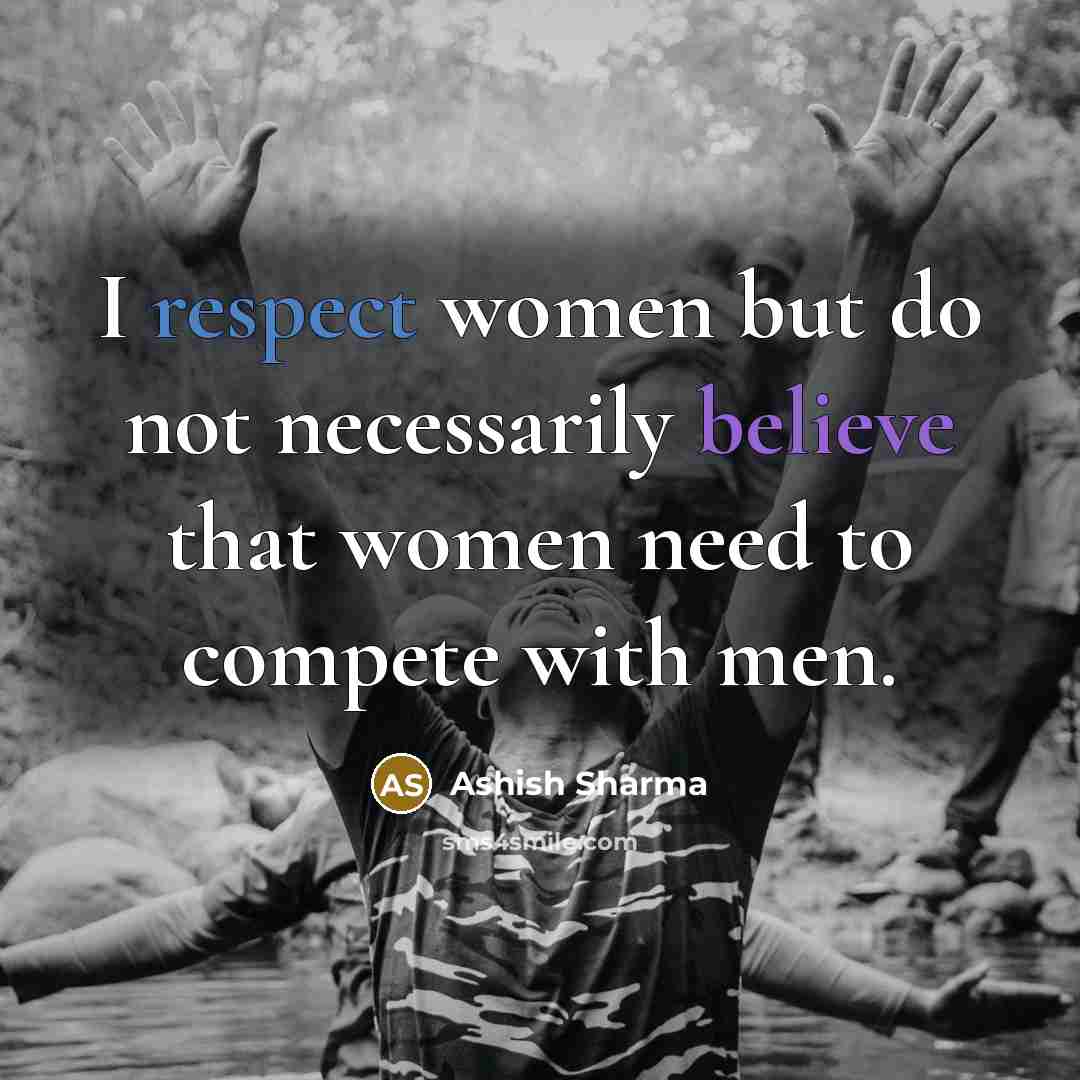 “I respect women but do not necessarily believe that women…” quote by Ashish Sharma
