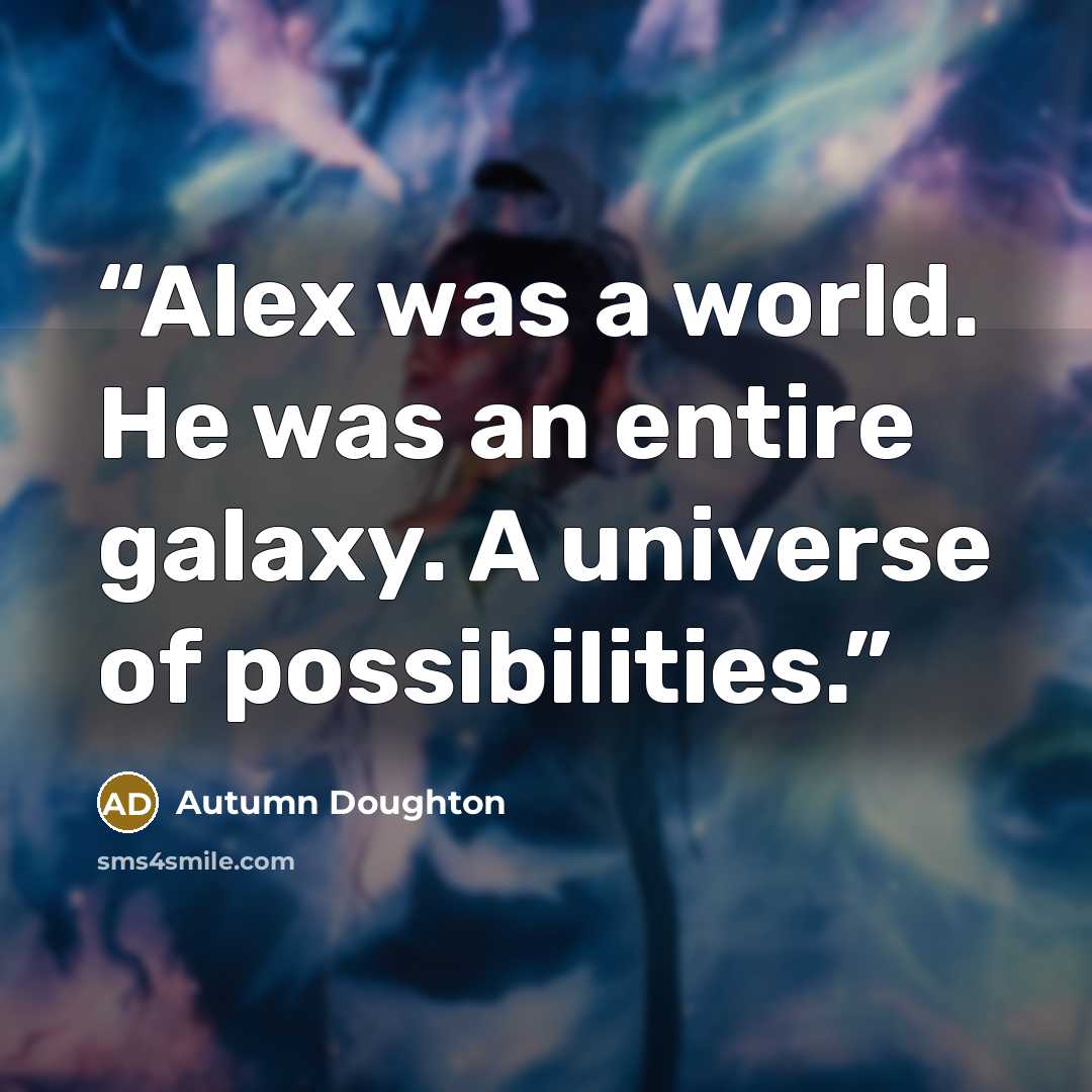 “Alex was a world. He was an entire galaxy. A universe of possibilities.” quote by Autumn Doughton