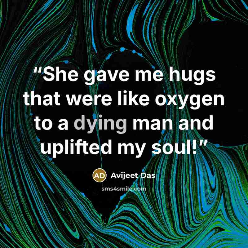 “She gave me hugs that were like oxygen to a dying man and uplifted my soul!” quote by Avijeet Das