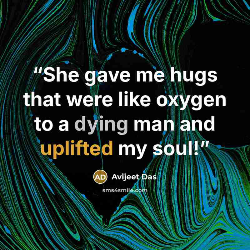 “She gave me hugs that were like oxygen to a dying man and uplifted my soul!” quote by Avijeet Das