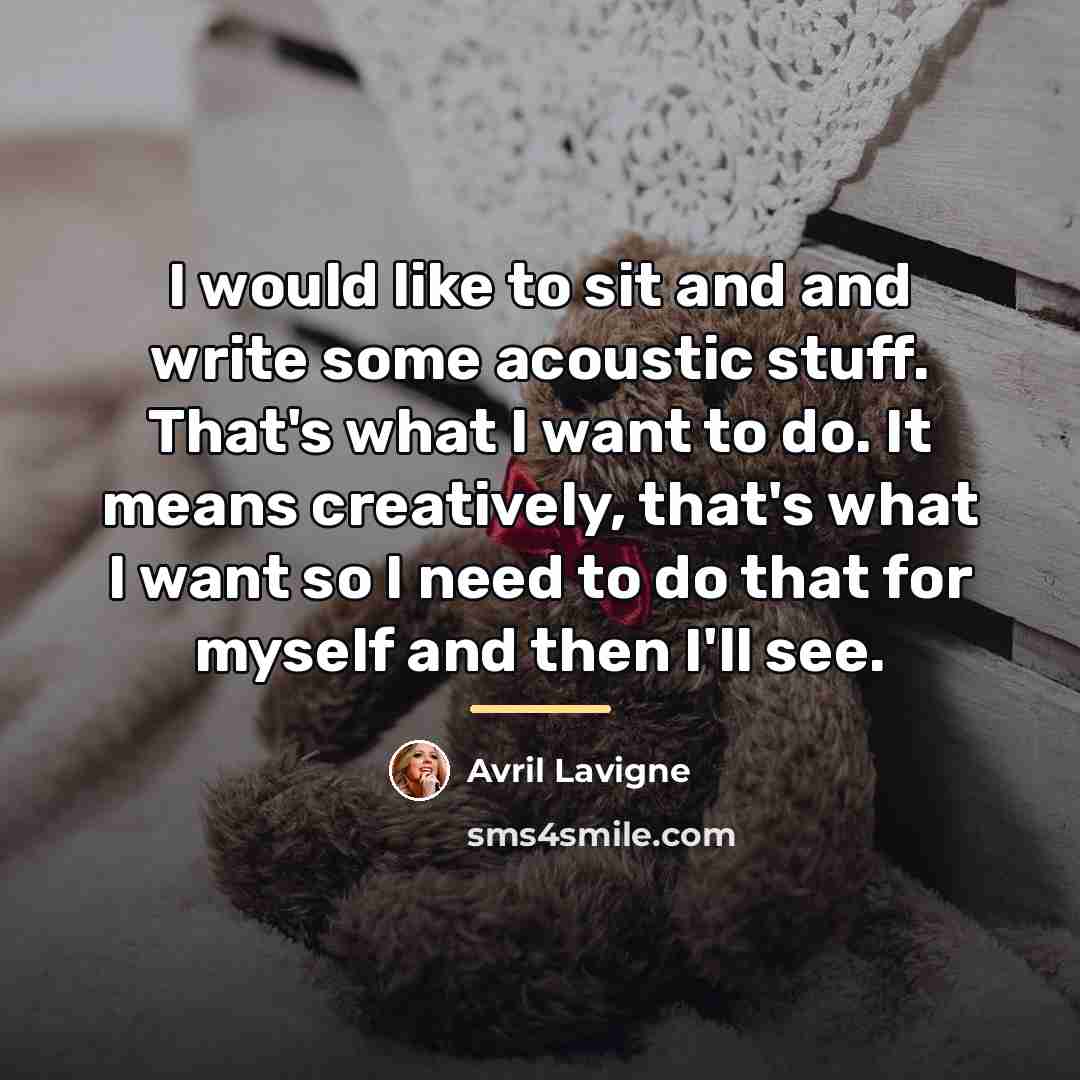 “I would like to sit and and write some acoustic…” quote by Avril Lavigne