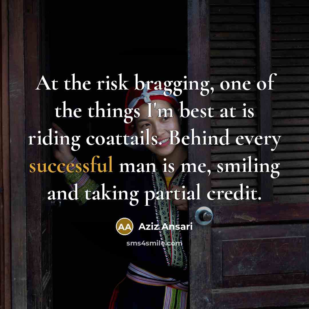 “At the risk bragging, one of the things I'm best…” quote by Aziz Ansari
