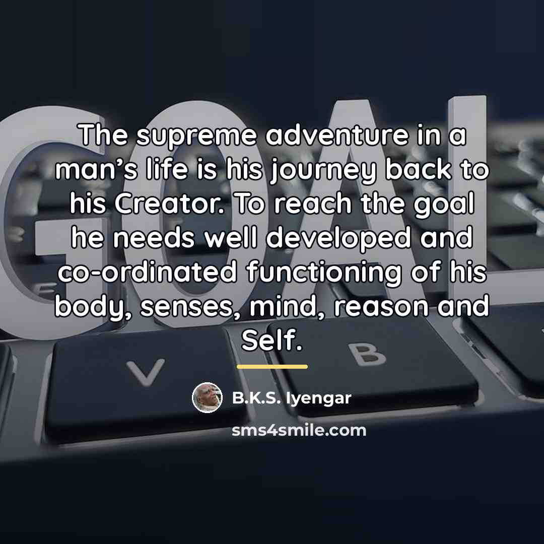 “The supreme adventure in a man’s life is his journey…” quote by B.K.S. Iyengar