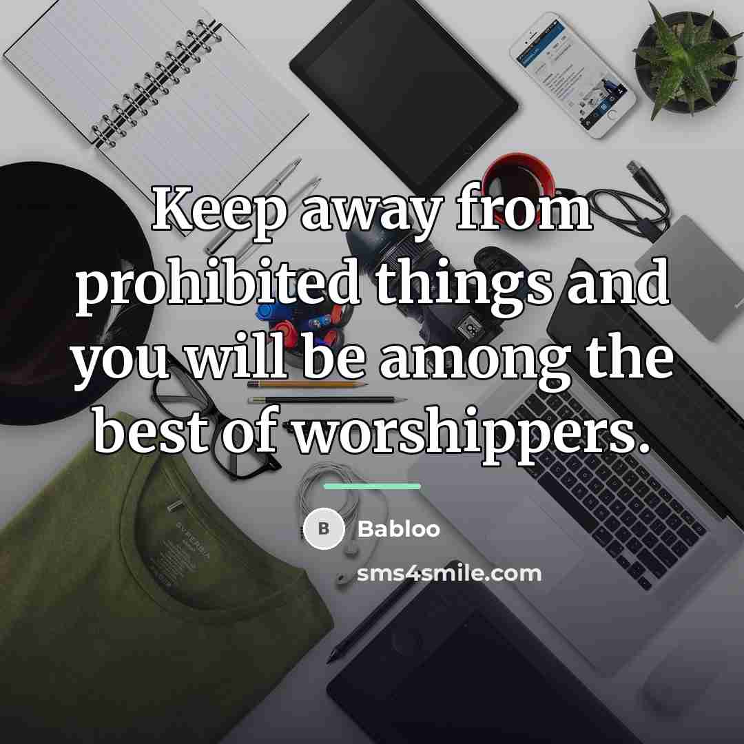 “Keep away from prohibited things and you will be among…” quote by Babloo