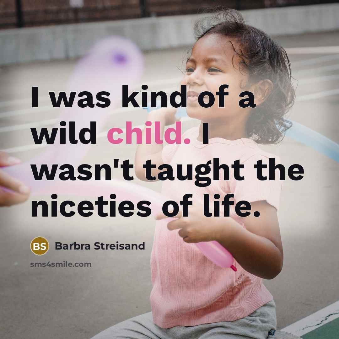 “I was kind of a wild child. I wasn't taught…” quote by Barbra Streisand