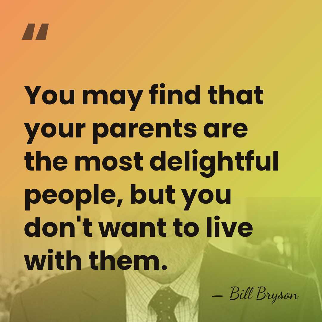 You may find that your parents are the most delightful people, but&hellip; - Bill Bryson