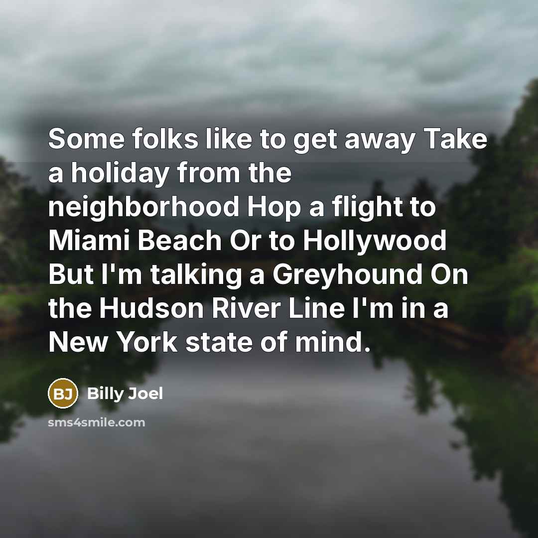“Some folks like to get away Take a holiday from…” quote by Billy Joel