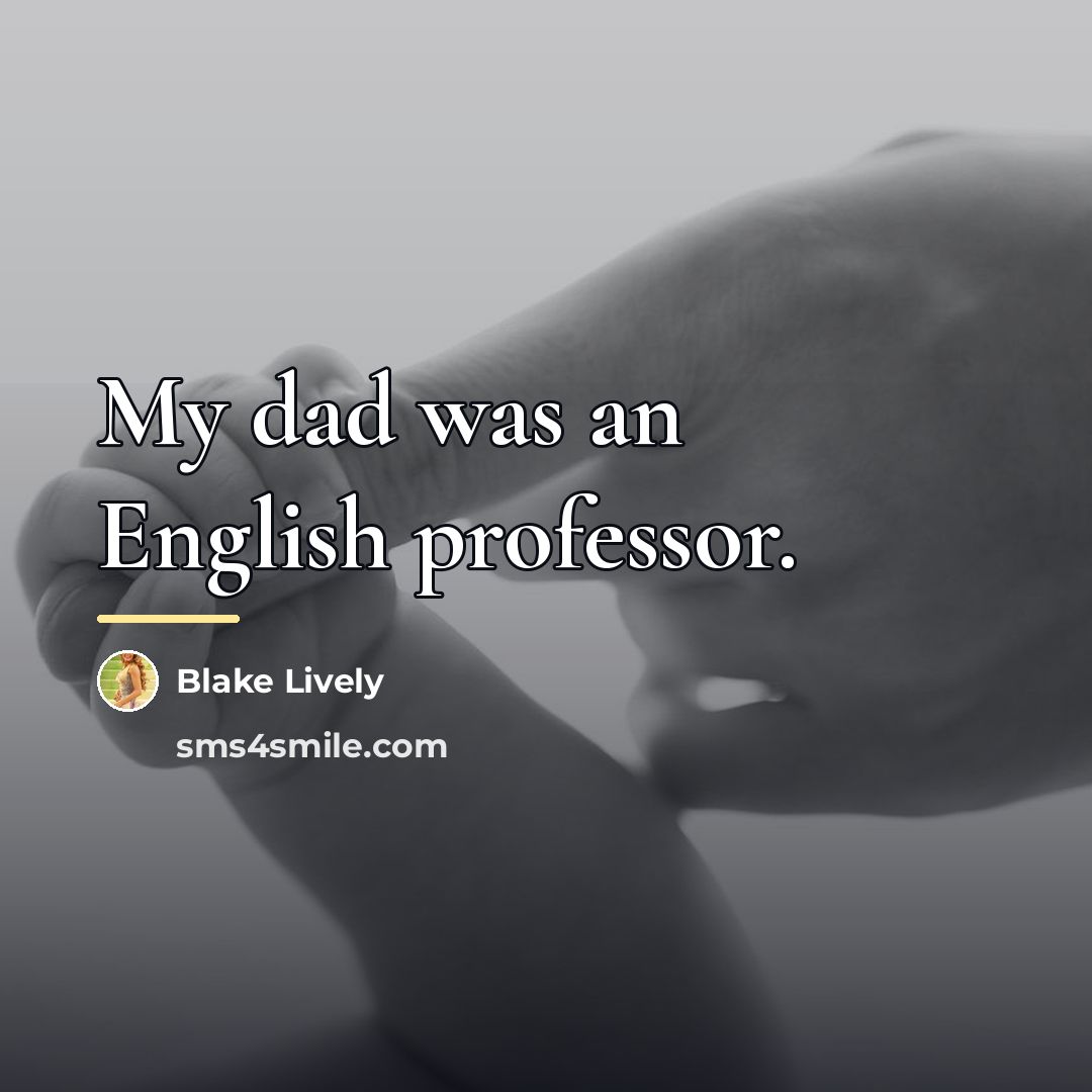 “My dad was an English professor.…” quote by Blake Lively