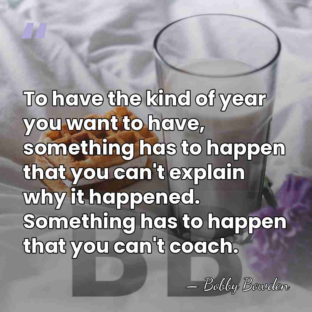 To have the kind of year you want to have, something has&hellip; - Bobby Bowden